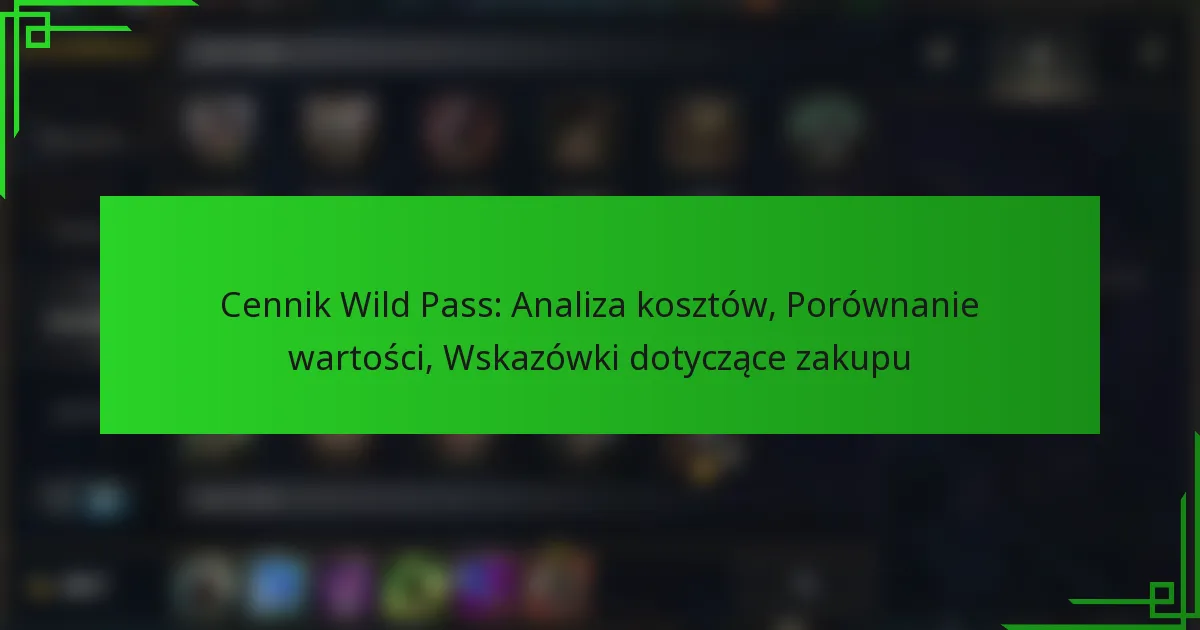 Cennik Wild Pass: Analiza kosztów, Porównanie wartości, Wskazówki dotyczące zakupu