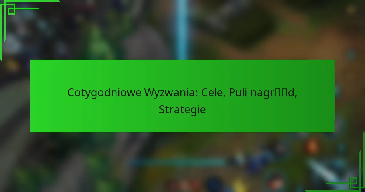 Cotygodniowe Wyzwania: Cele, Puli nagród, Strategie