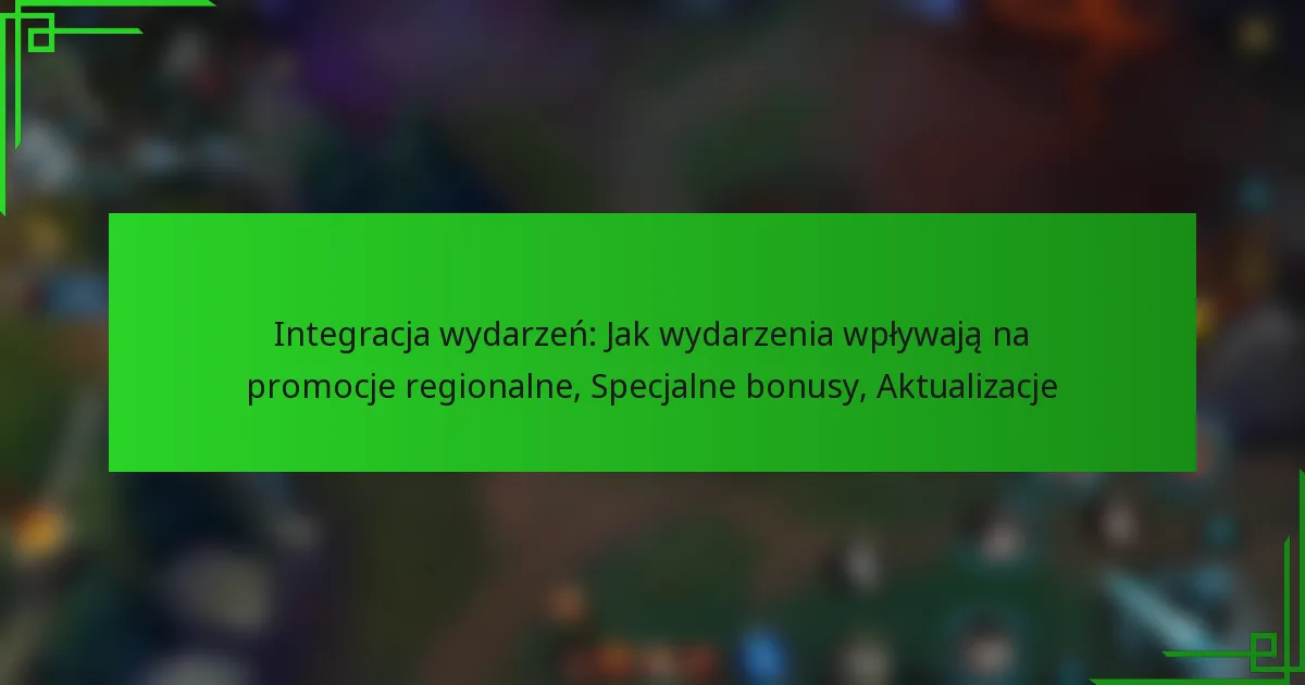 Integracja wydarzeń: Jak wydarzenia wpływają na promocje regionalne, Specjalne bonusy, Aktualizacje