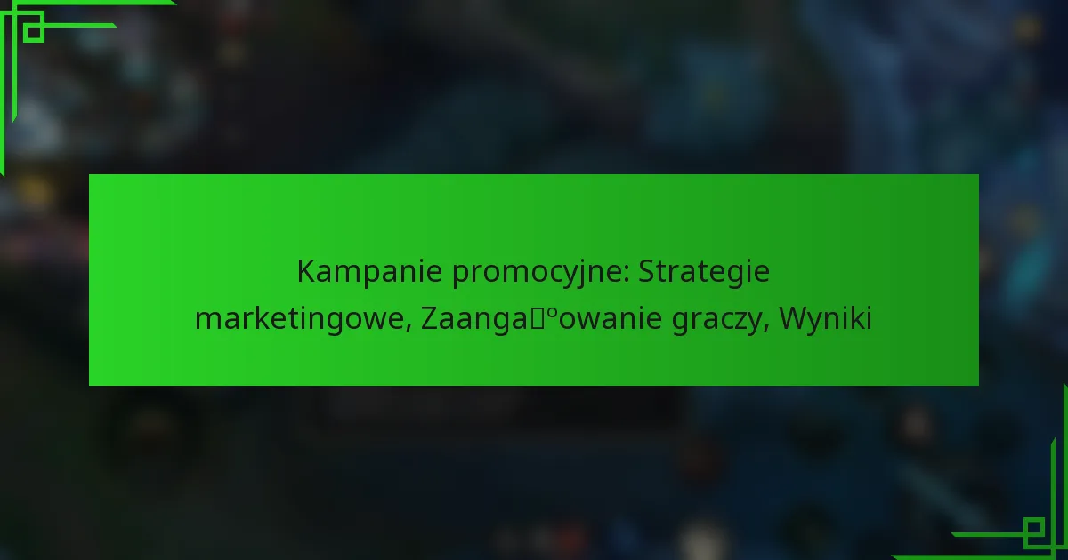 Kampanie promocyjne: Strategie marketingowe, Zaangażowanie graczy, Wyniki