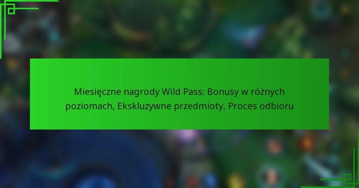 Miesięczne nagrody Wild Pass: Bonusy w różnych poziomach, Ekskluzywne przedmioty, Proces odbioru
