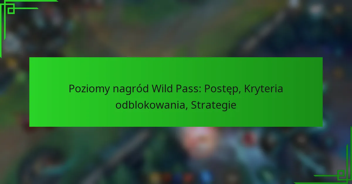 Poziomy nagród Wild Pass: Postęp, Kryteria odblokowania, Strategie