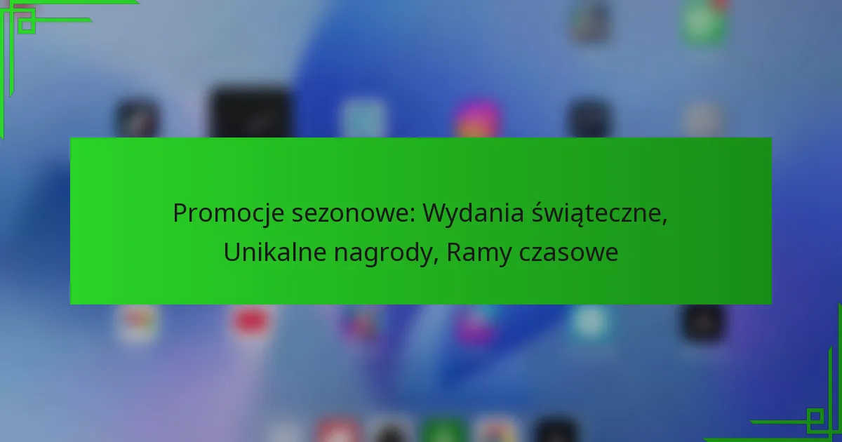 Promocje sezonowe: Wydania świąteczne, Unikalne nagrody, Ramy czasowe