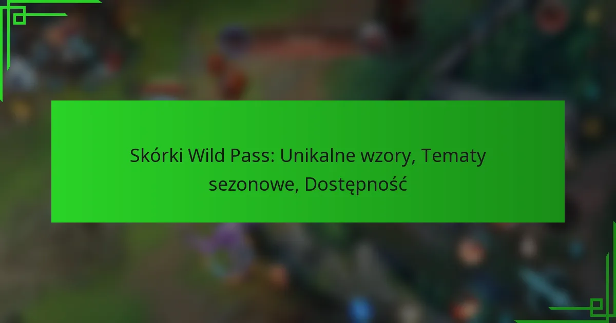 Skórki Wild Pass: Unikalne wzory, Tematy sezonowe, Dostępność