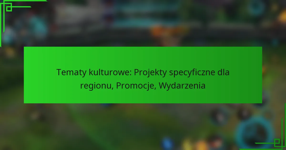 Tematy kulturowe: Projekty specyficzne dla regionu, Promocje, Wydarzenia