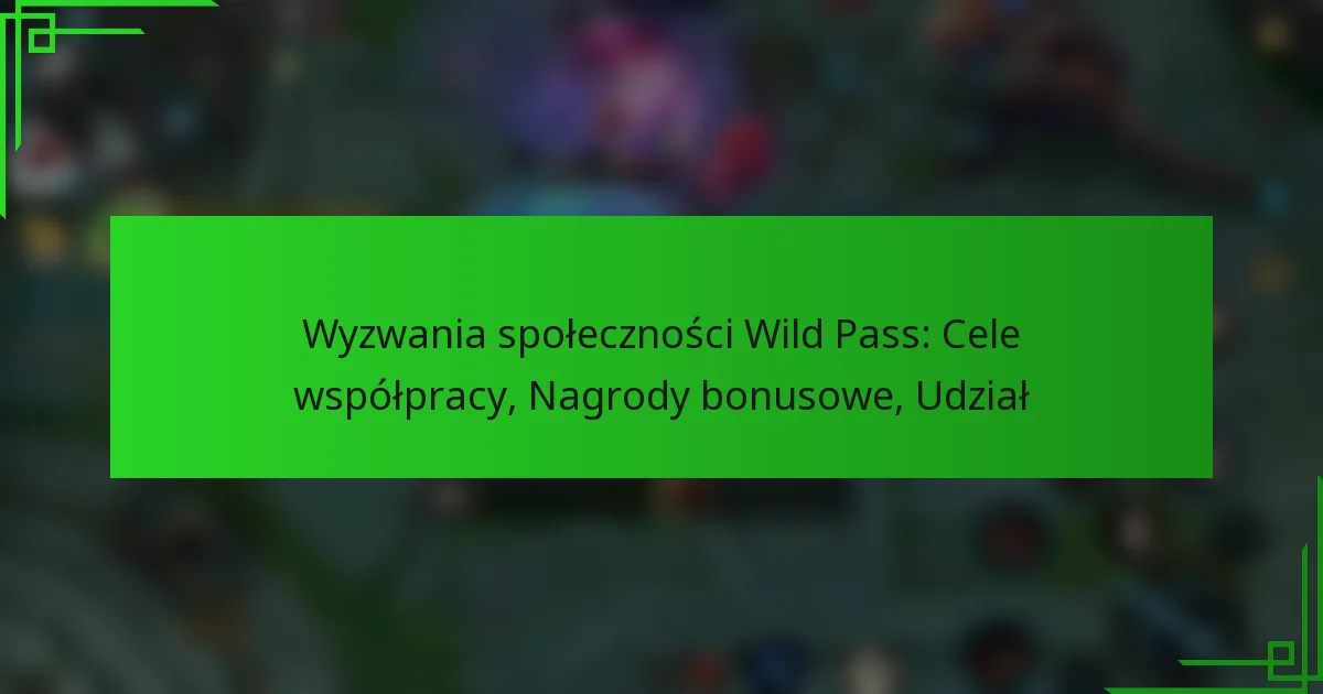 Wyzwania społeczności Wild Pass: Cele współpracy, Nagrody bonusowe, Udział