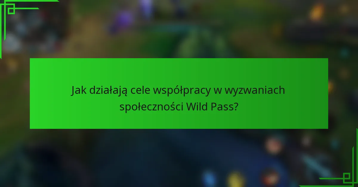 Jak działają cele współpracy w wyzwaniach społeczności Wild Pass?