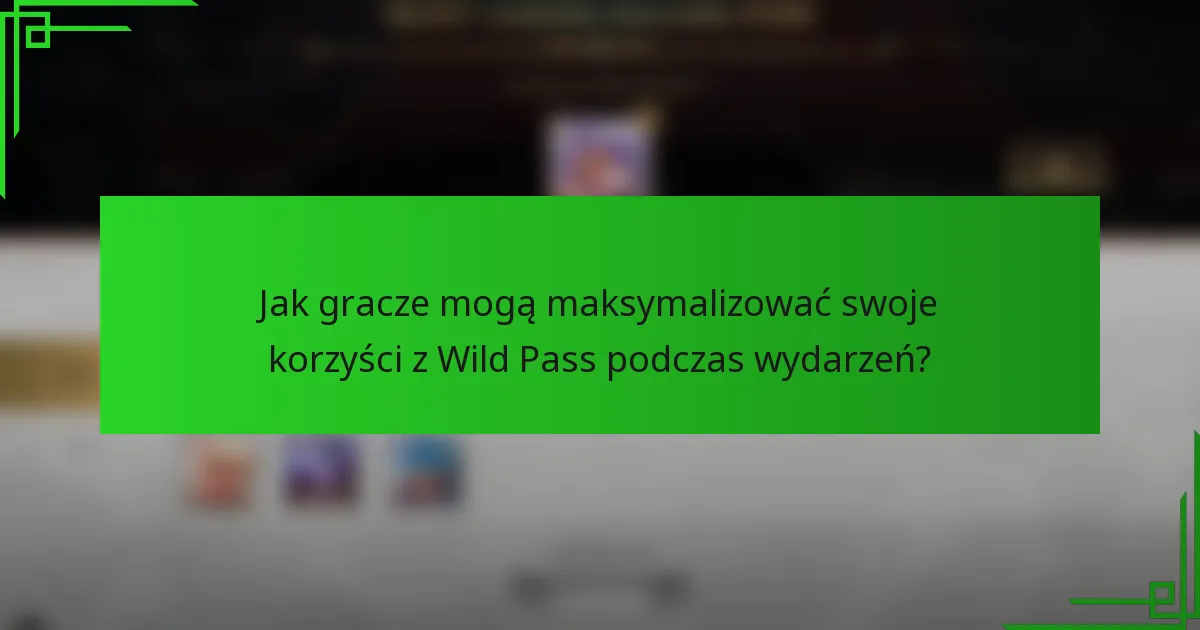 Jak gracze mogą maksymalizować swoje korzyści z Wild Pass podczas wydarzeń?