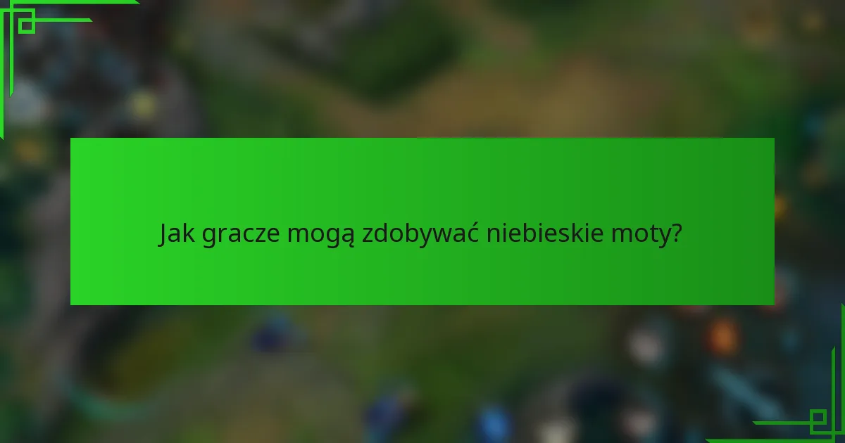 Jak gracze mogą zdobywać niebieskie moty?