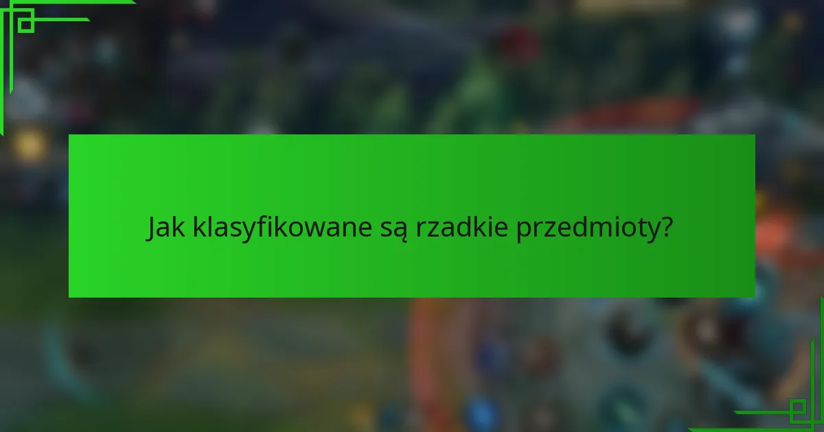 Jak klasyfikowane są rzadkie przedmioty?