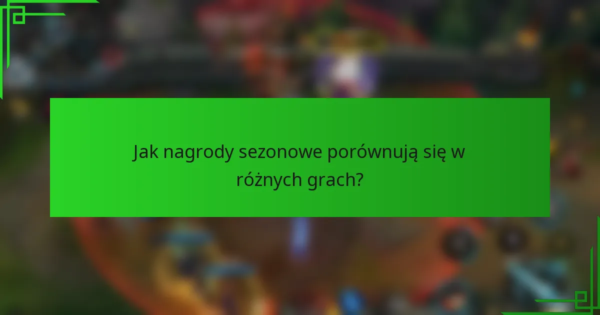 Jak nagrody sezonowe porównują się w różnych grach?