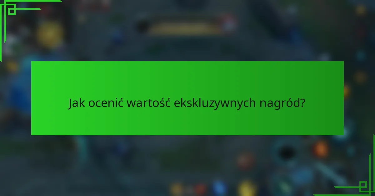 Jak ocenić wartość ekskluzywnych nagród?