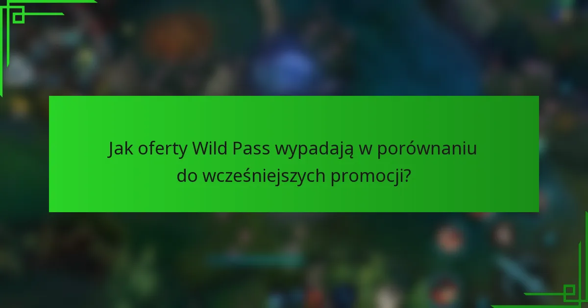 Jak oferty Wild Pass wypadają w porównaniu do wcześniejszych promocji?
