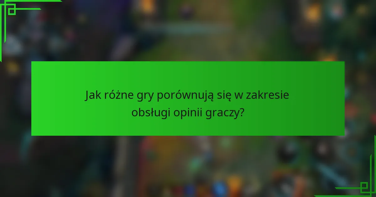 Jak różne gry porównują się w zakresie obsługi opinii graczy?