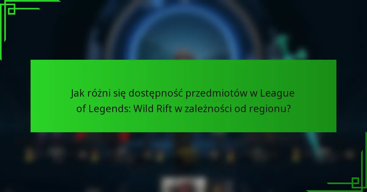 Jak różni się dostępność przedmiotów w League of Legends: Wild Rift w zależności od regionu?