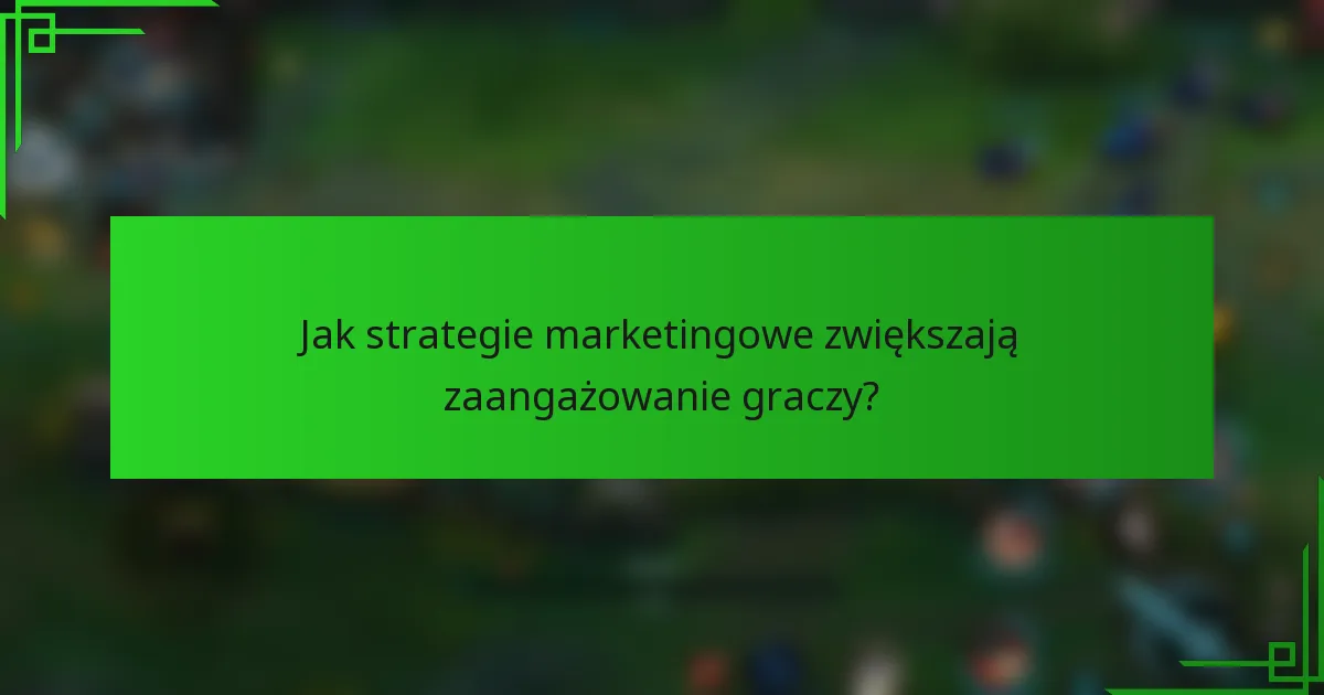 Jak strategie marketingowe zwiększają zaangażowanie graczy?