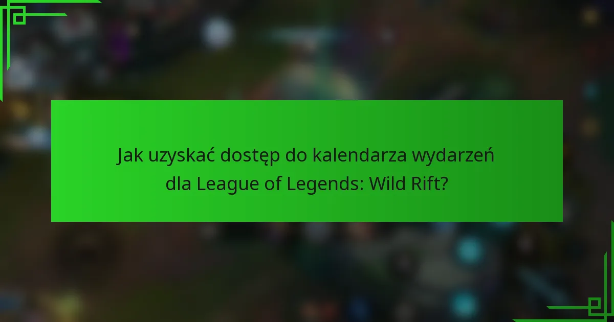 Jak uzyskać dostęp do kalendarza wydarzeń dla League of Legends: Wild Rift?