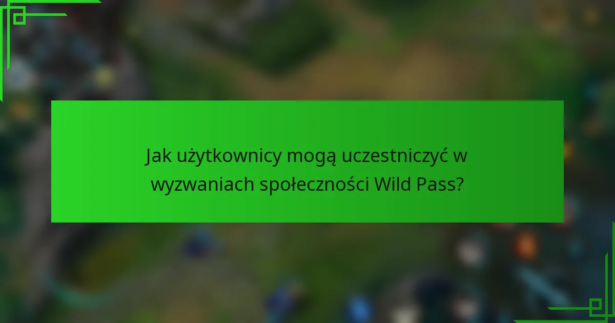 Jak użytkownicy mogą uczestniczyć w wyzwaniach społeczności Wild Pass?