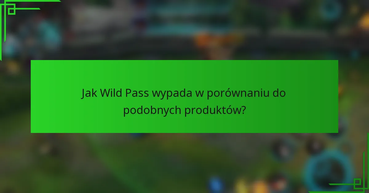 Jak Wild Pass wypada w porównaniu do podobnych produktów?
