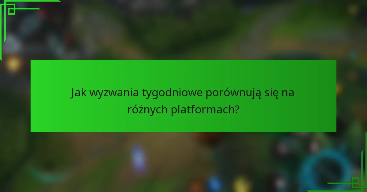 Jak wyzwania tygodniowe porównują się na różnych platformach?