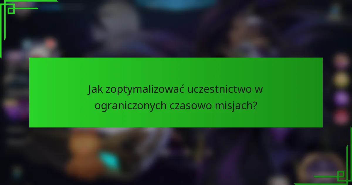 Jak zoptymalizować uczestnictwo w ograniczonych czasowo misjach?