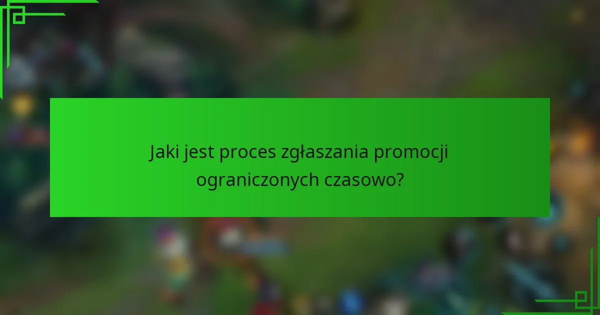 Jaki jest proces zgłaszania promocji ograniczonych czasowo?