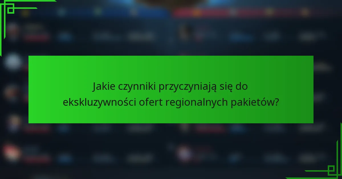 Jakie czynniki przyczyniają się do ekskluzywności ofert regionalnych pakietów?