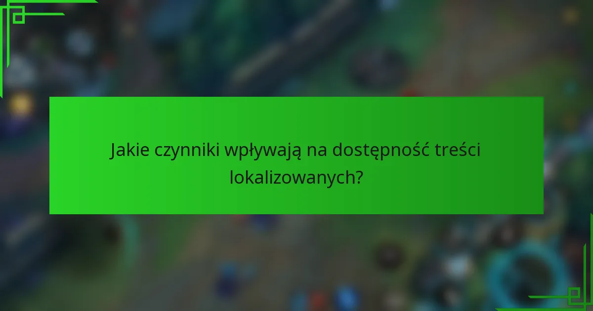 Jakie czynniki wpływają na dostępność treści lokalizowanych?