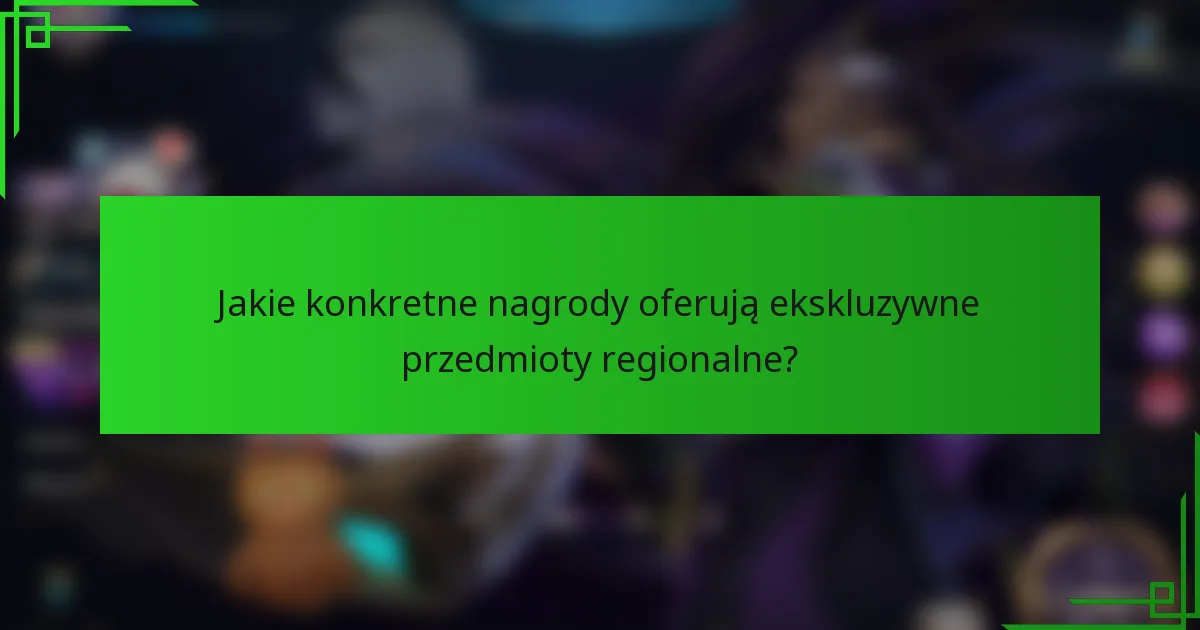 Jakie konkretne nagrody oferują ekskluzywne przedmioty regionalne?