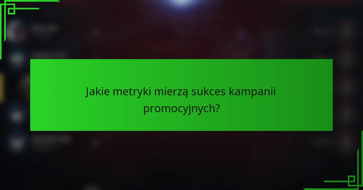 Jakie metryki mierzą sukces kampanii promocyjnych?
