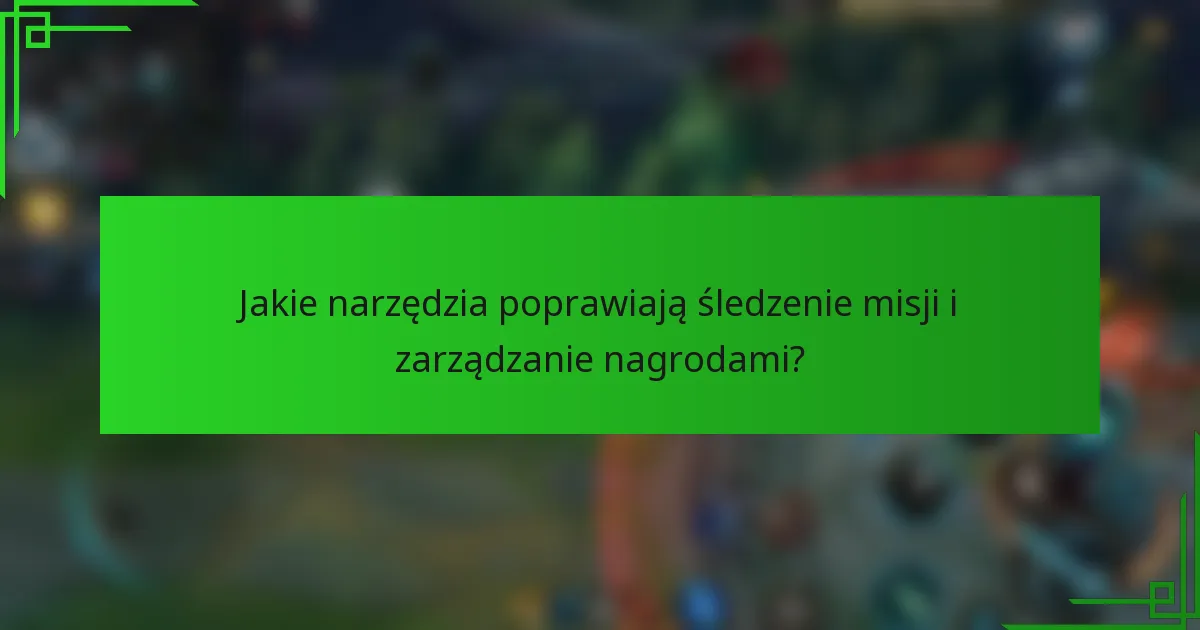 Jakie narzędzia poprawiają śledzenie misji i zarządzanie nagrodami?