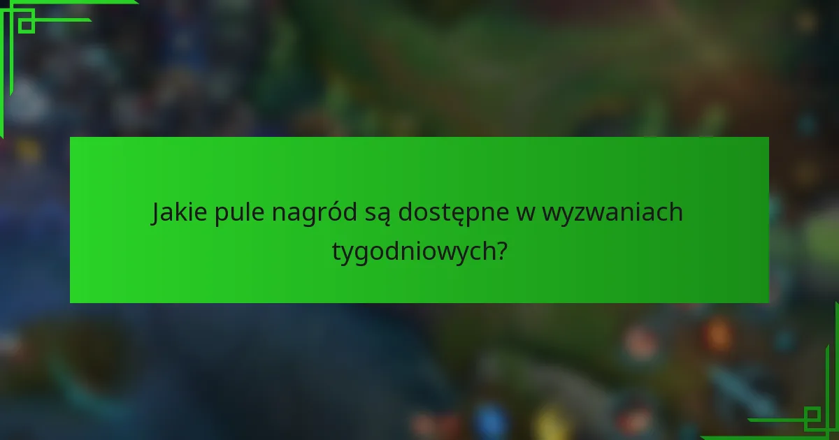 Jakie pule nagród są dostępne w wyzwaniach tygodniowych?