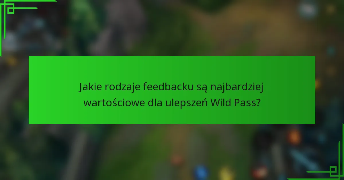 Jakie rodzaje feedbacku są najbardziej wartościowe dla ulepszeń Wild Pass?