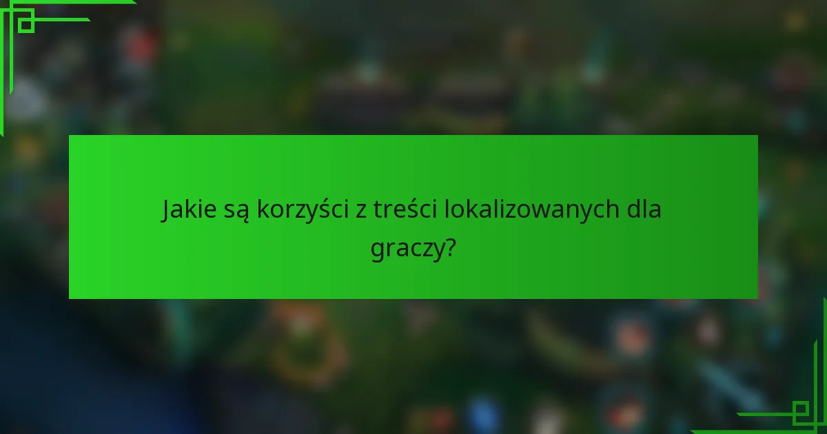 Jakie są korzyści z treści lokalizowanych dla graczy?