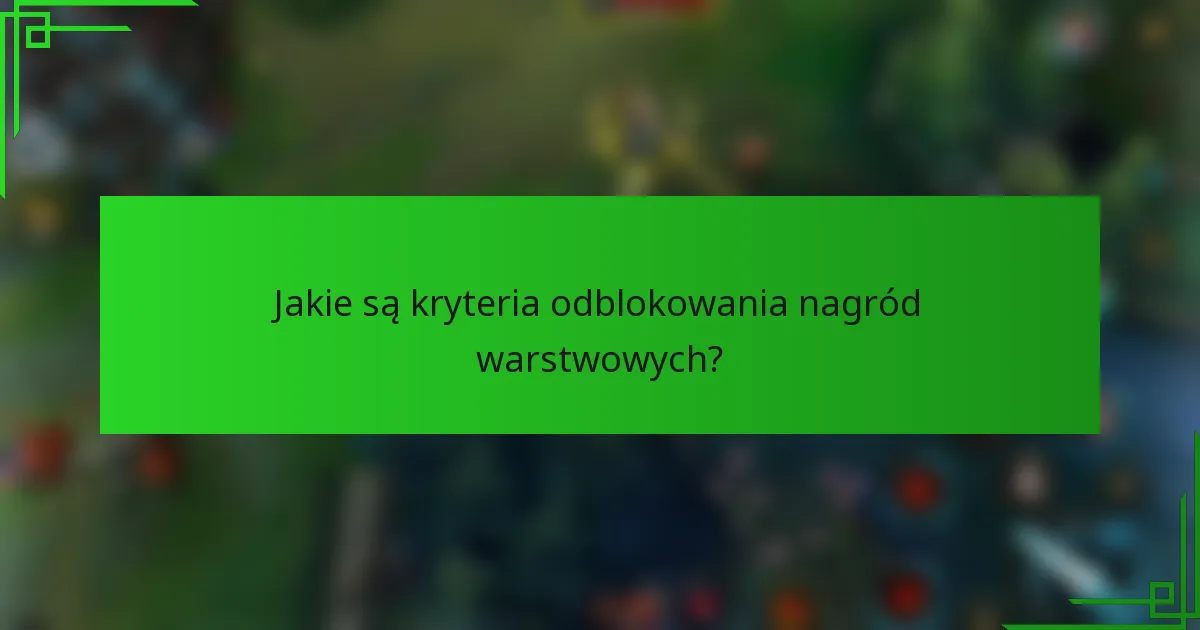 Jakie są kryteria odblokowania nagród warstwowych?