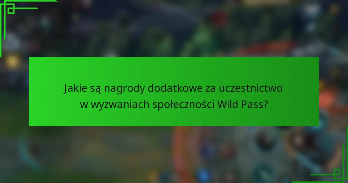 Jakie są nagrody dodatkowe za uczestnictwo w wyzwaniach społeczności Wild Pass?