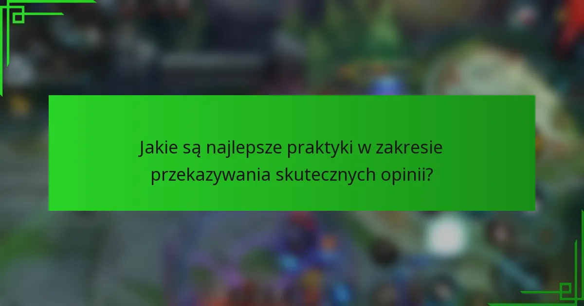 Jakie są najlepsze praktyki w zakresie przekazywania skutecznych opinii?