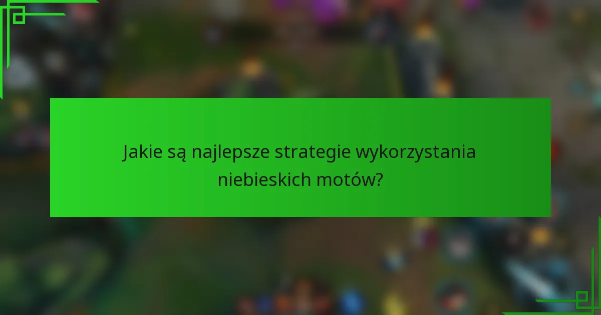 Jakie są najlepsze strategie wykorzystania niebieskich motów?