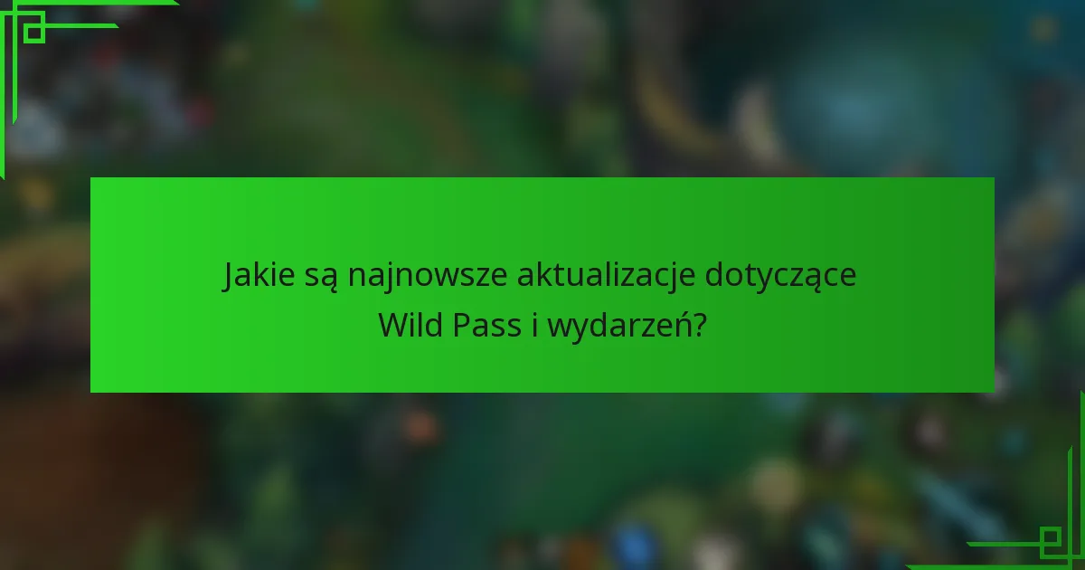 Jakie są najnowsze aktualizacje dotyczące Wild Pass i wydarzeń?