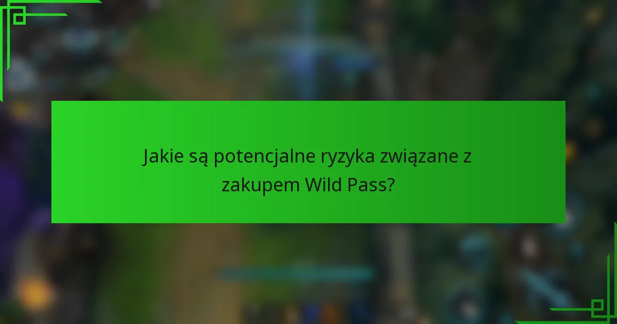 Jakie są potencjalne ryzyka związane z zakupem Wild Pass?