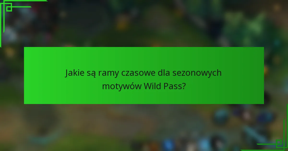 Jakie są ramy czasowe dla sezonowych motywów Wild Pass?