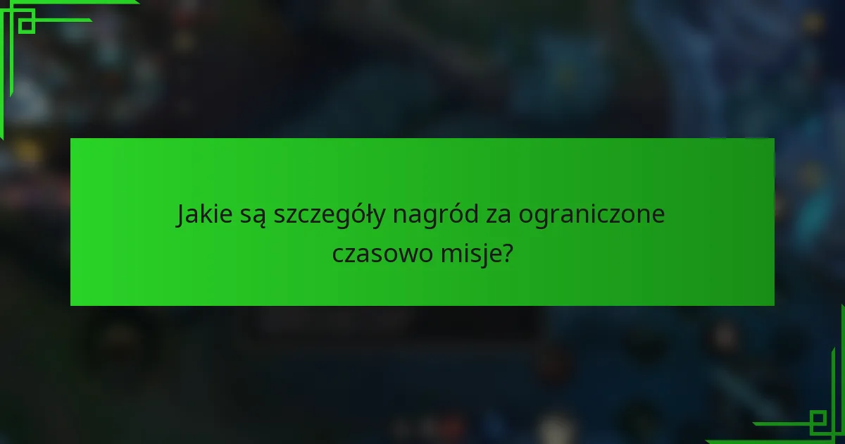 Jakie są szczegóły nagród za ograniczone czasowo misje?