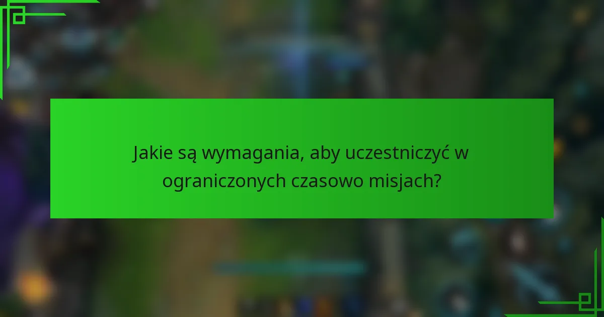Jakie są wymagania, aby uczestniczyć w ograniczonych czasowo misjach?