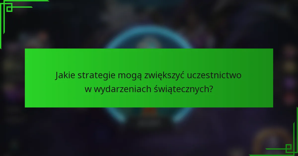 Jakie strategie mogą zwiększyć uczestnictwo w wydarzeniach świątecznych?