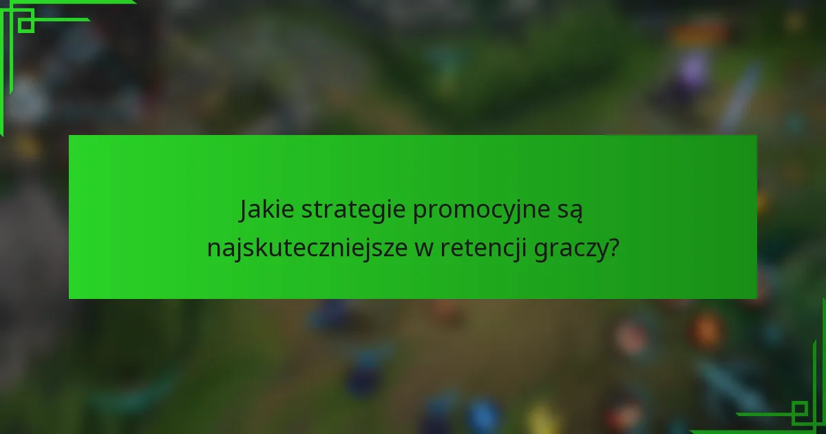 Jakie strategie promocyjne są najskuteczniejsze w retencji graczy?