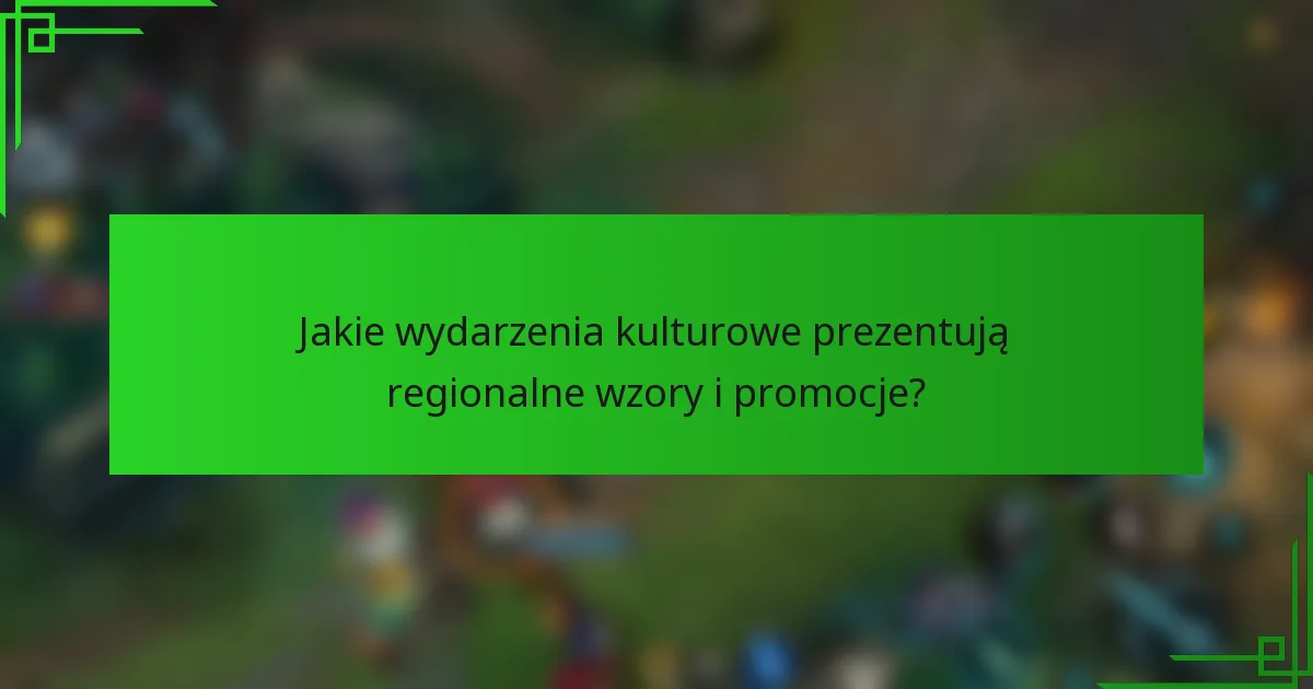 Jakie wydarzenia kulturowe prezentują regionalne wzory i promocje?