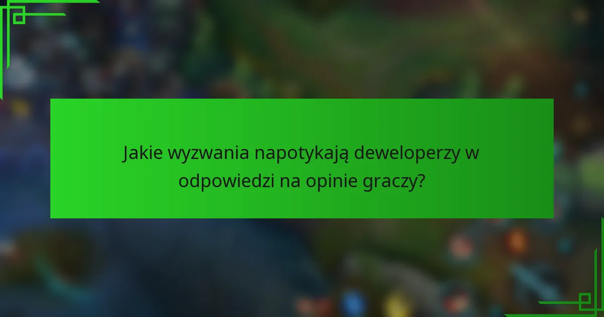 Jakie wyzwania napotykają deweloperzy w odpowiedzi na opinie graczy?