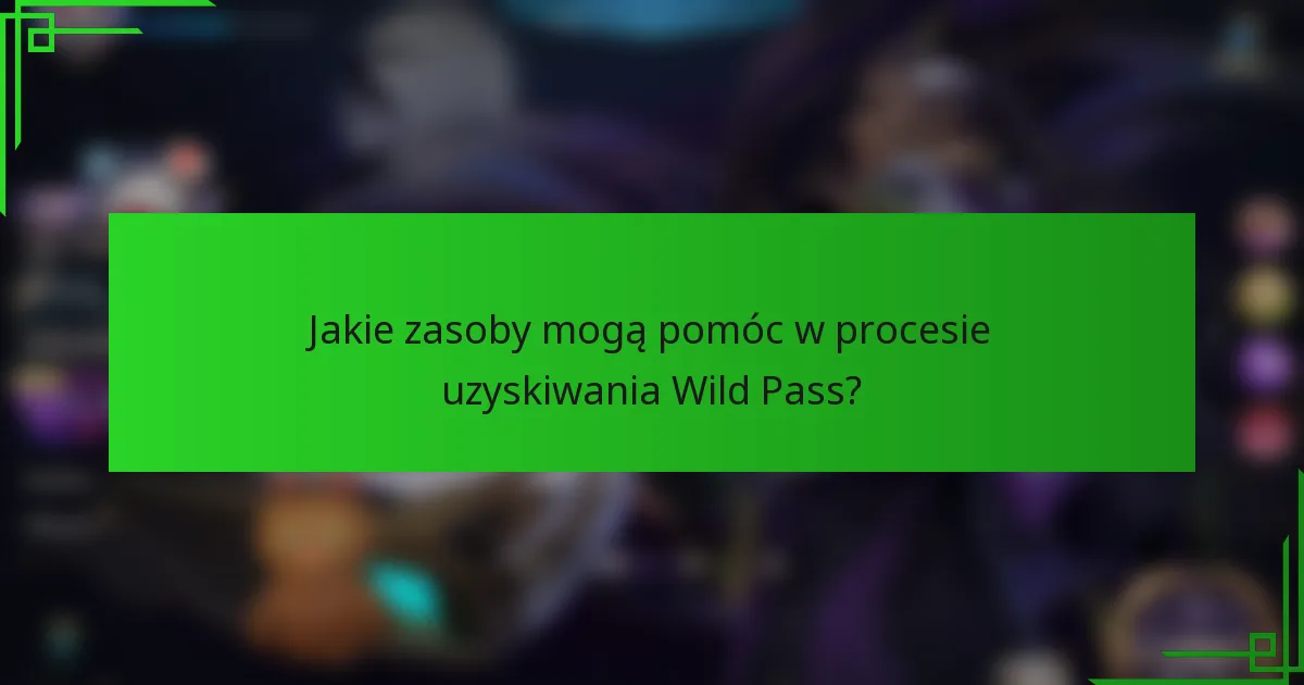 Jakie zasoby mogą pomóc w procesie uzyskiwania Wild Pass?