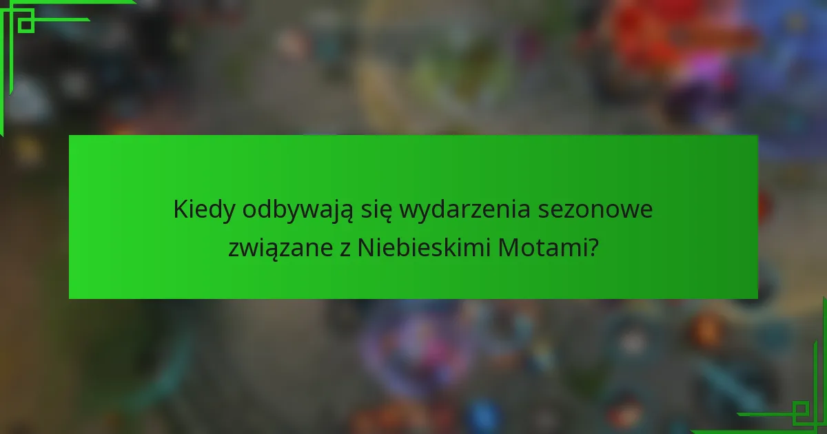 Kiedy odbywają się wydarzenia sezonowe związane z Niebieskimi Motami?