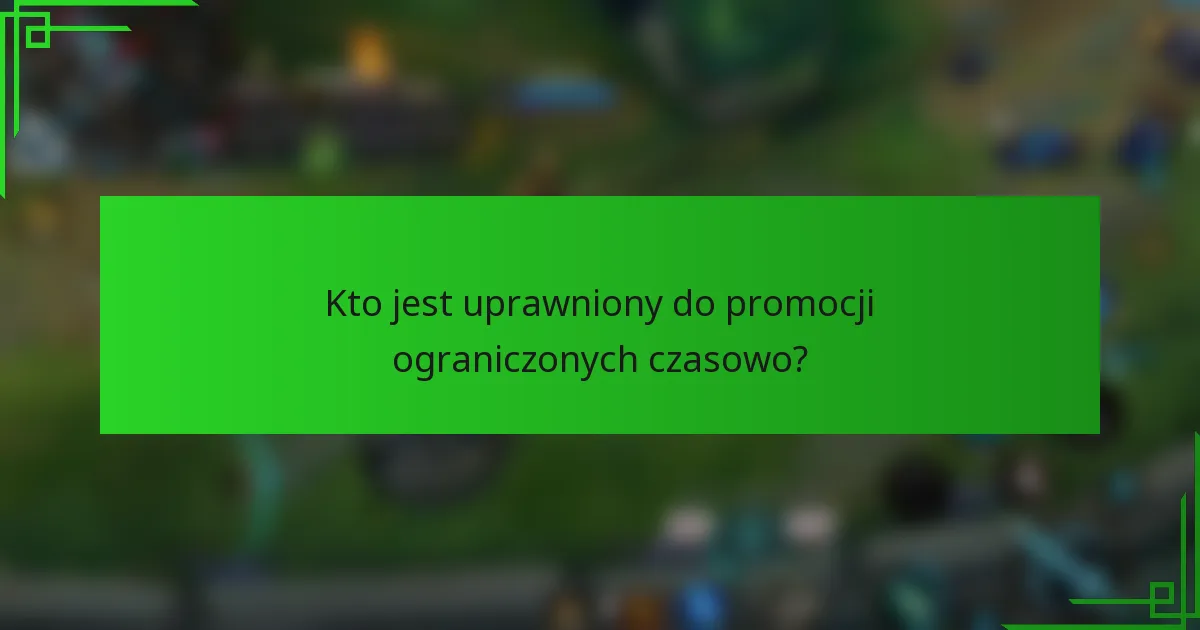 Kto jest uprawniony do promocji ograniczonych czasowo?